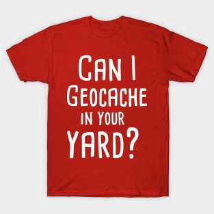 Can I Geocache in your Yard Geocaching T-Shirt